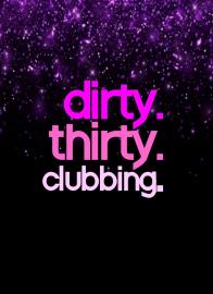 dirty. thirty. clubbing. - Clubbing ab 30