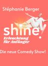 Stéphanie Berger, Comedy Show: Shine – Erleuchtung für Anfänger!