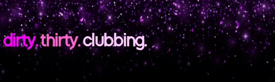 dirty. thirty. clubbing. - Clubbing ab 30