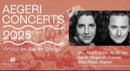 AEGERI CONCERTS: Dialoge Sarah Wegener, Sopran & Götz Payer, Klavier